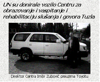 Text Box: UN su donirale vozilo Centru za obrazovanje i vaspitanje i rehabilitaciju sluanja i govora Tuzla

 
Direktor Centra Imir Zubovi preuzima Toyotu
